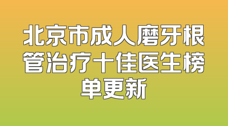 北京市成人磨牙根管治疗十佳医生榜单更新