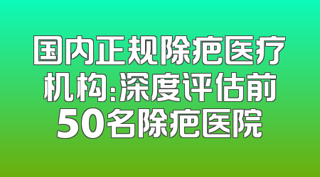 国内正规除疤医疗机构：深度评估前50名除疤医院