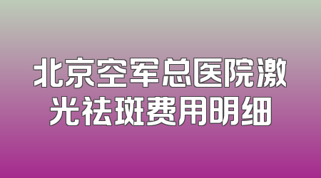 北京空军总医院激光祛斑费用明细
