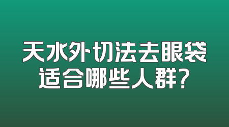 天水外切法去眼袋适合哪些人群？