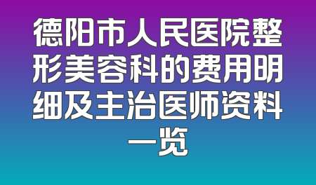 德阳市人民医院整形美容科的费用明细及主治医师资料一览