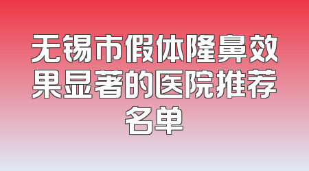 无锡市假体隆鼻效果显著的医院推荐名单