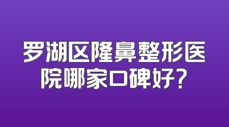 罗湖区隆鼻整形医院哪家口碑好？