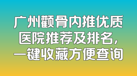 广州颧骨内推优质医院推荐及排名，一键收藏方便查询