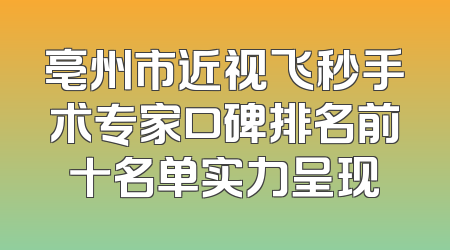 亳州市近视飞秒手术专家口碑排名前十名单实力呈现