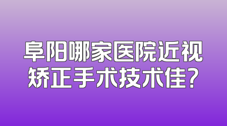 阜阳哪家医院近视矫正手术技术佳？