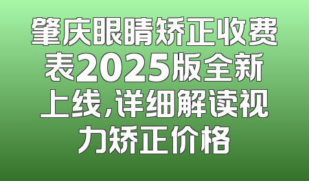 肇庆眼睛矫正收费表2025版全新上线，详细解读视力矫正价格