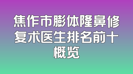 焦作市膨体隆鼻修复术医生排名前十概览