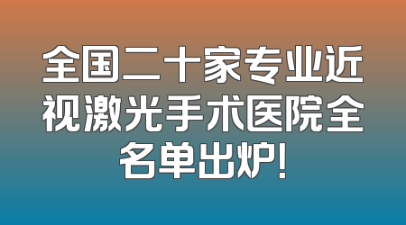 全国二十家专业近视激光手术医院全名单出炉！