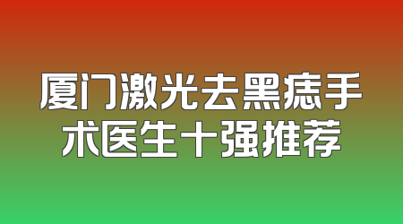 厦门激光去黑痣手术医生十强推荐