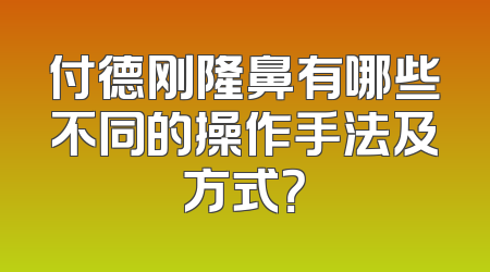 付德刚隆鼻有哪些不同的操作手法及方式？