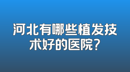 河北有哪些植发技术好的医院？