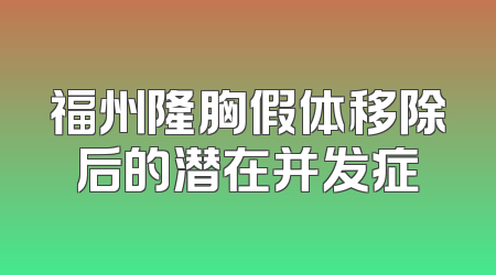 福州隆胸假体移除后的潜在并发症