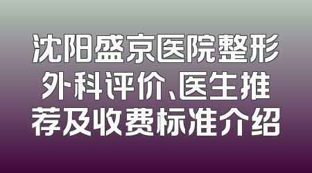 沈阳盛京医院整形外科评价、医生推荐及收费标准介绍
