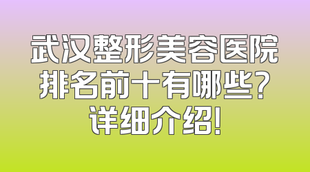 武汉整形美容医院排名前十有哪些？详细介绍！