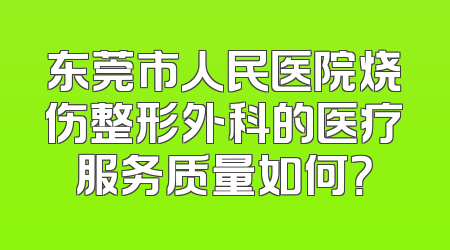 东莞市人民医院烧伤整形外科的医疗服务质量如何？