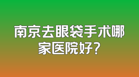南京去眼袋手术哪家医院好？