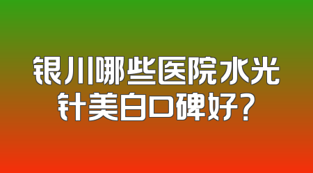 银川哪些医院水光针美白口碑好？