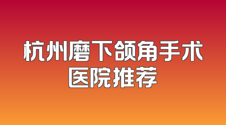 杭州磨下颌角手术医院推荐