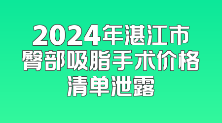 2024年湛江市臀部吸脂手术价格清单泄露