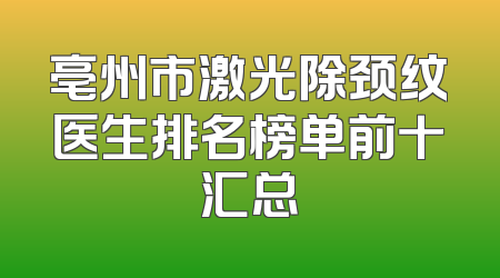 亳州市激光除颈纹医生排名榜单前十汇总