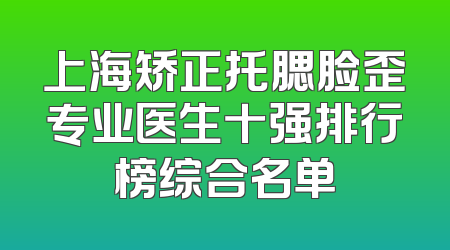 上海矫正托腮脸歪专业医生十强排行榜综合名单