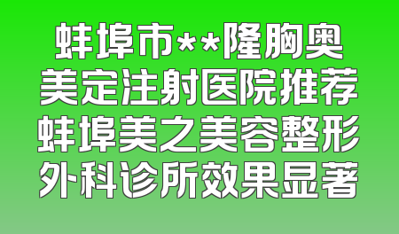 蚌埠市**隆胸奥美定注射医院推荐蚌埠美之美容整形外科诊所效果显著