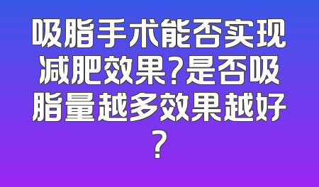 吸脂手术能否实现减肥效果？是否吸脂量越多效果越好？