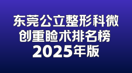 东莞公立整形科微创重睑术排名榜 2025年版