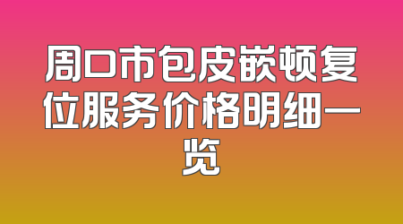 周口市包皮嵌顿复位服务价格明细一览