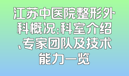 江苏中医院整形外科概况：科室介绍、专家团队及技术能力一览