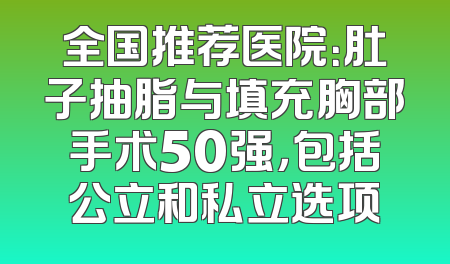全国推荐医院：肚子抽脂与填充胸部手术50强，包括公立和私立选项