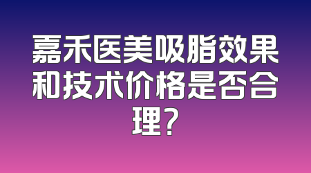 嘉禾医美吸脂效果和技术价格是否合理？