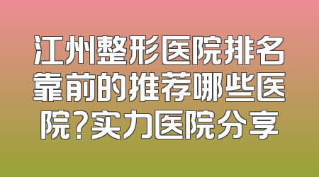 江州整形医院排名靠前的推荐哪些医院？实力医院分享
