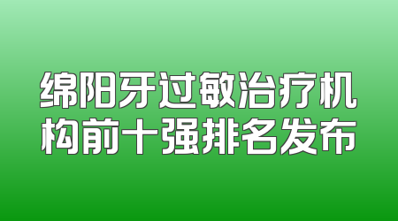 绵阳牙过敏治疗机构前十强排名发布