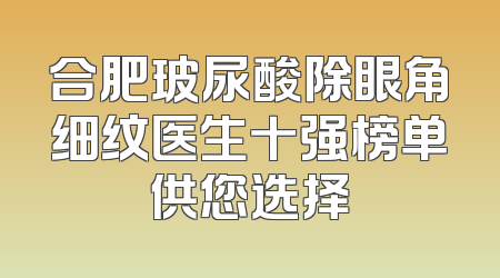 合肥玻尿酸除眼角细纹医生十强榜单供您选择