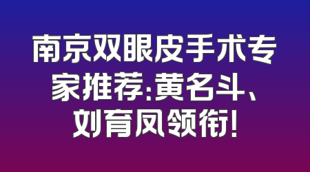 南京双眼皮手术专家推荐：黄名斗、刘育凤领衔！