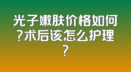 光子嫩肤价格如何？术后该怎么护理？