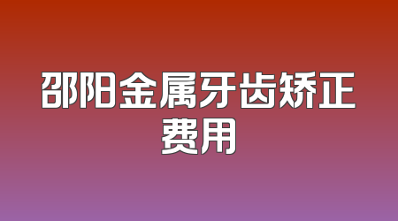 邵阳金属牙齿矫正费用