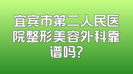 宜宾市第二人民医院整形美容外科靠谱吗？