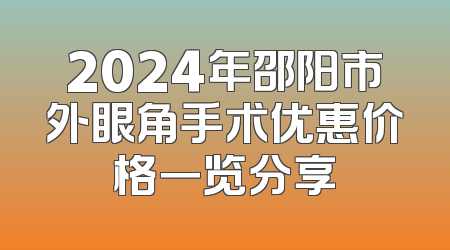 2024年邵阳市外眼角手术优惠价格一览分享