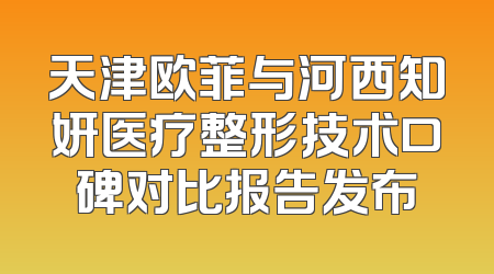 天津欧菲与河西知妍医疗整形技术口碑对比报告发布
