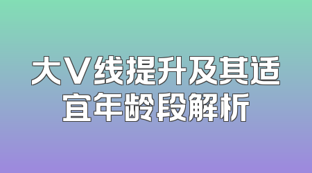 大V线提升及其适宜年龄段解析