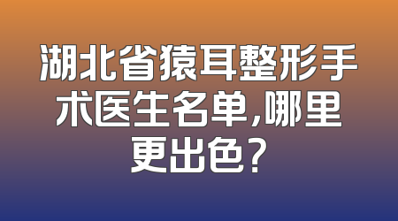 湖北省猿耳整形手术医生名单，哪里更出色？