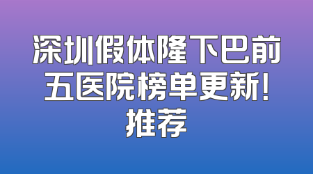 深圳假体隆下巴前五医院榜单更新！推荐