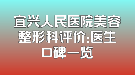 宜兴人民医院美容整形科评价：医生口碑一览