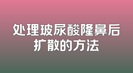 处理玻尿酸隆鼻后扩散的方法