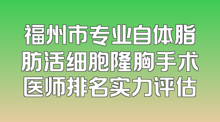 福州市专业自体脂肪活细胞隆胸手术医师排名实力评估