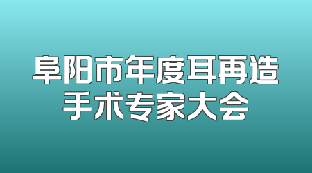 阜阳市年度耳再造手术专家大会