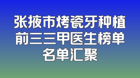 张掖市烤瓷牙种植前三三甲医生榜单名单汇聚